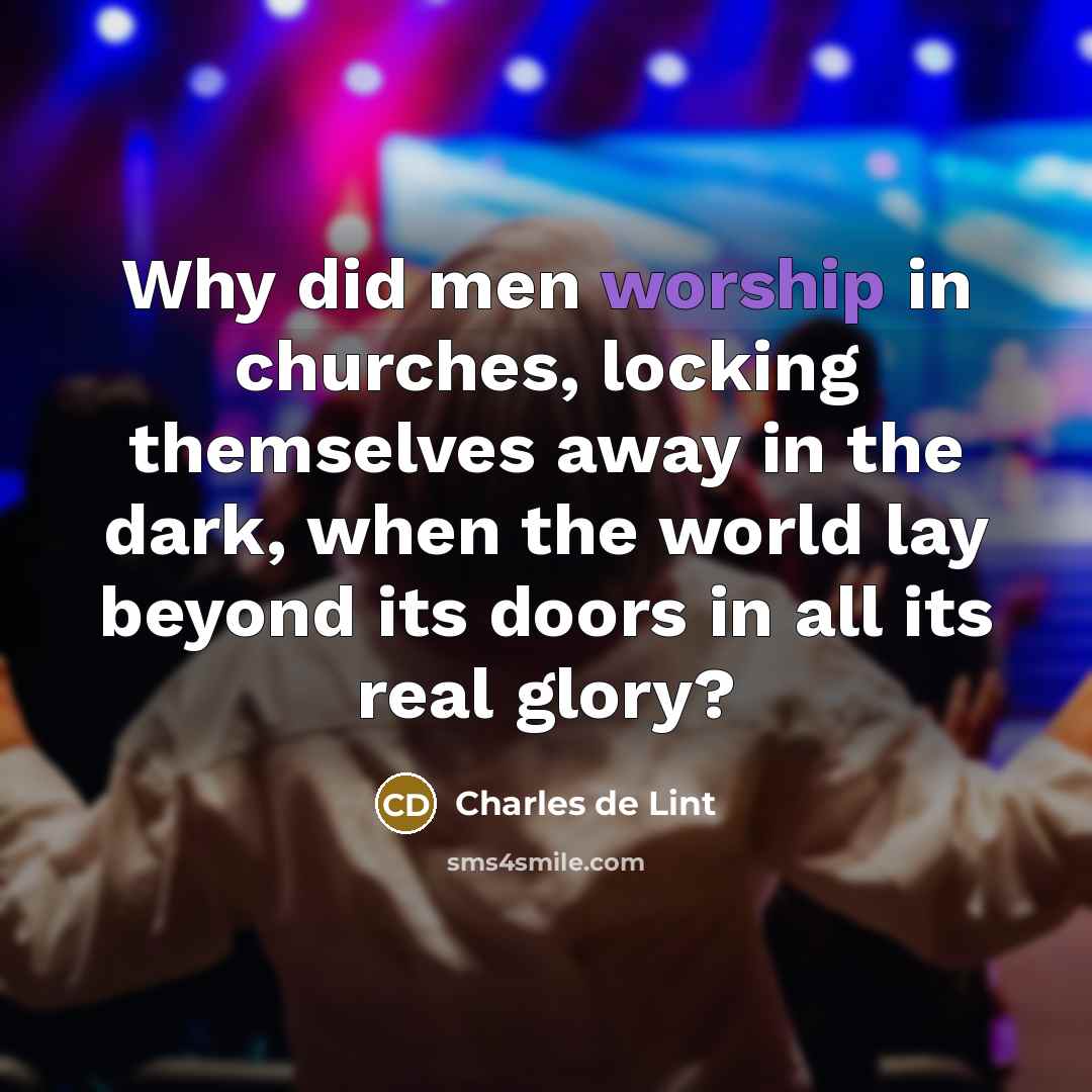 “Why did men worship in churches, locking themselves away in…” quote by Charles de Lint