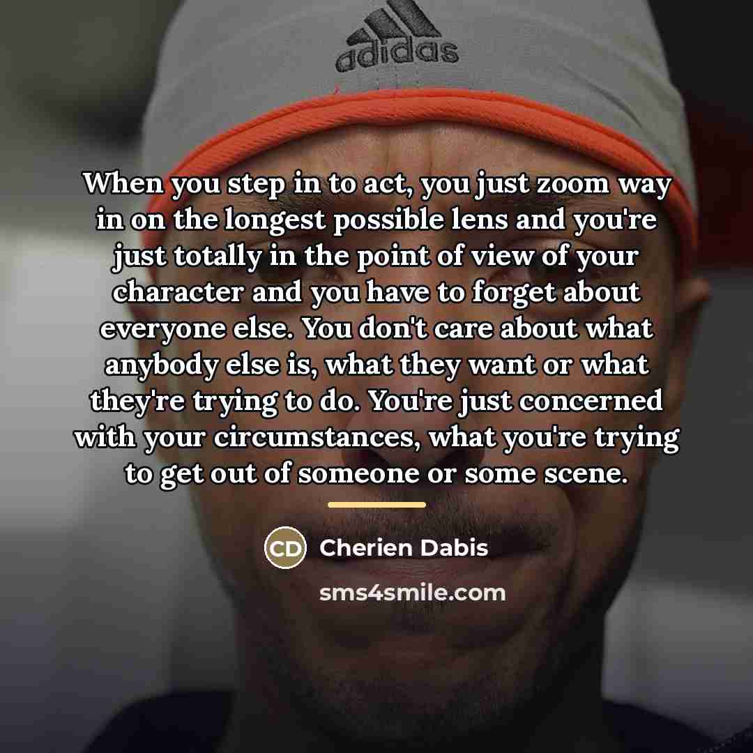 “When you step in to act, you just zoom way…” quote by Cherien Dabis