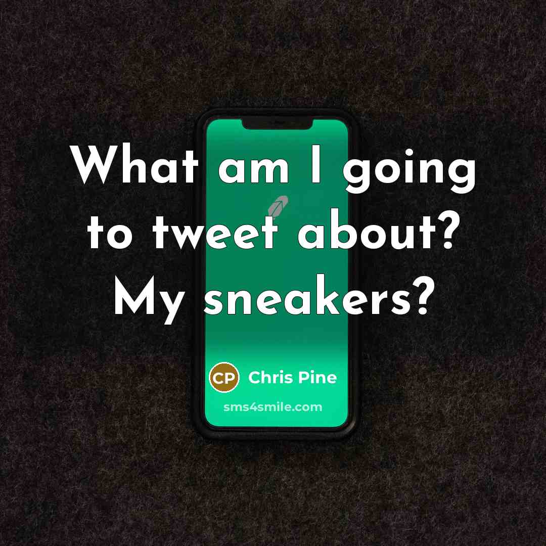 “What am I going to tweet about? My sneakers?…” quote by Chris Pine