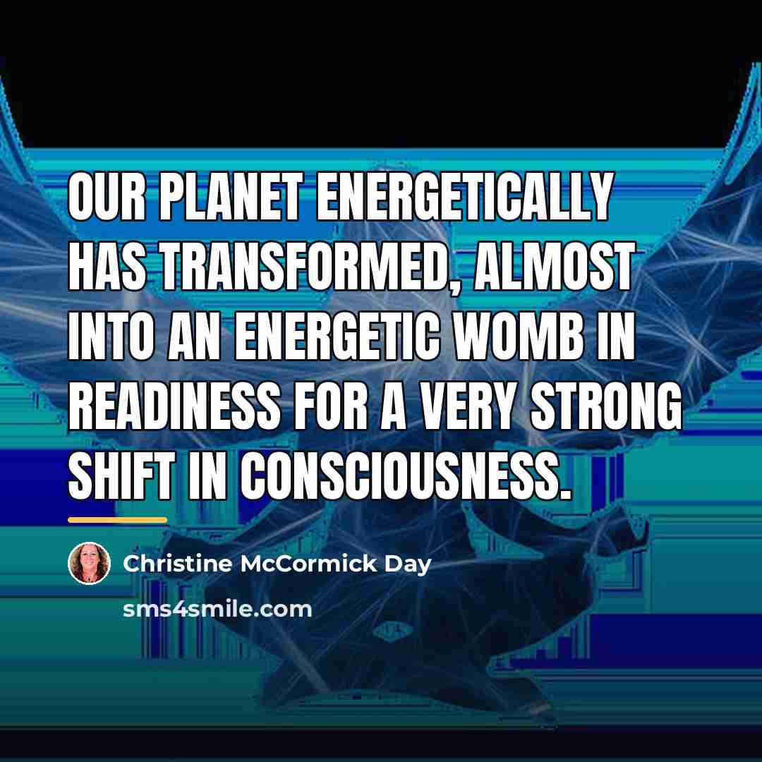 “Our planet energetically has transformed, almost into an energetic womb…” quote by Christine McCormick Day