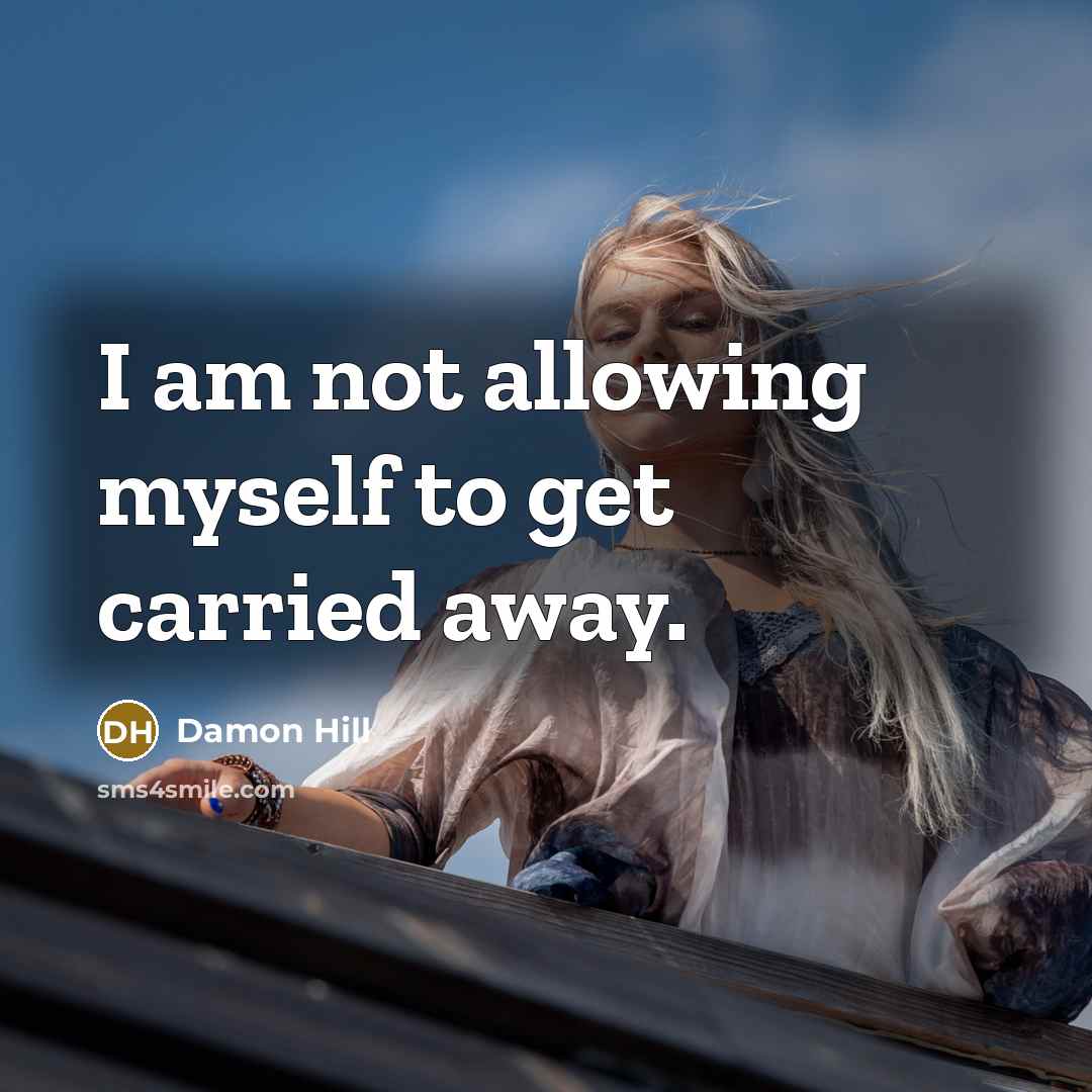 “I am not allowing myself to get carried away.…” quote by Damon Hill