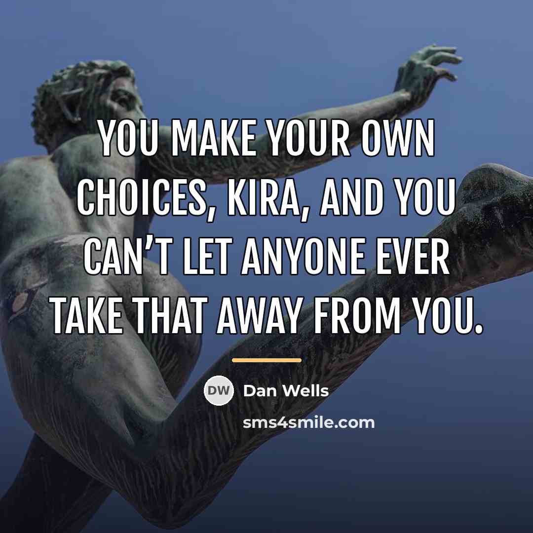 “You make your own choices, Kira, and you can’t let…” quote by Dan Wells