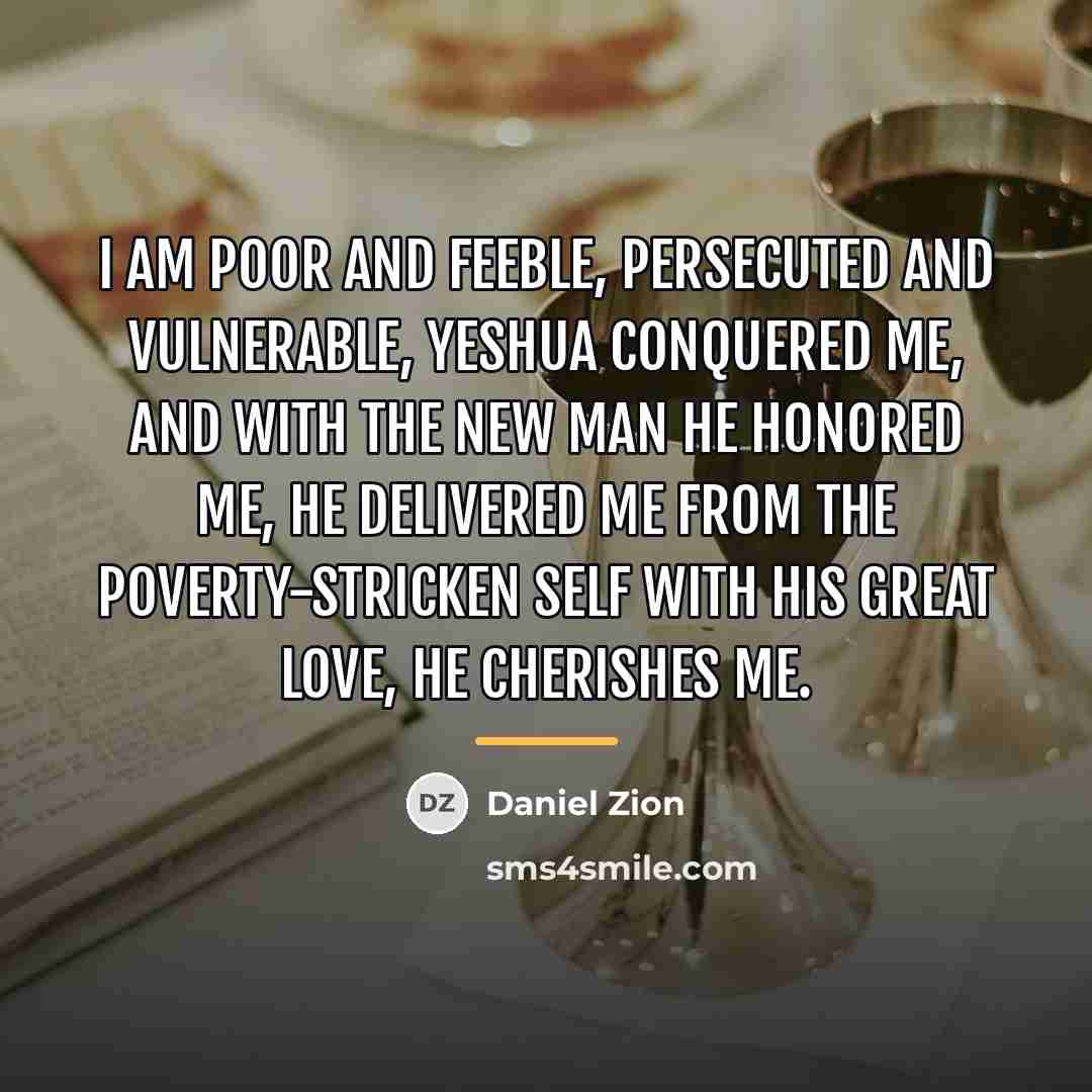 “I am poor and feeble, persecuted and vulnerable, Yeshua conquered…” quote by Daniel Zion