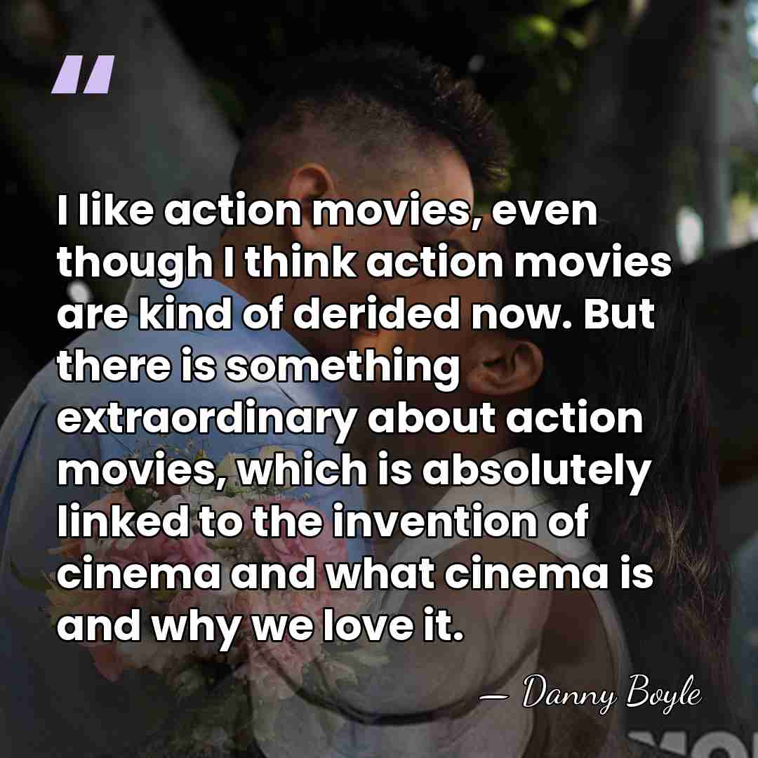 I like action movies, even though I think action movies are kind&hellip; - Danny Boyle