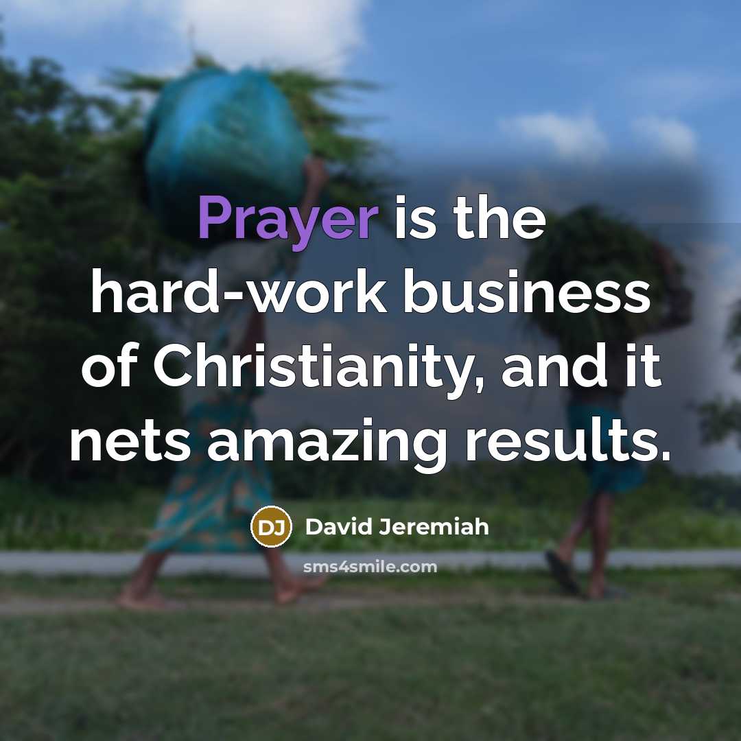 “Prayer is the hard-work business of Christianity, and it nets…” quote by David Jeremiah