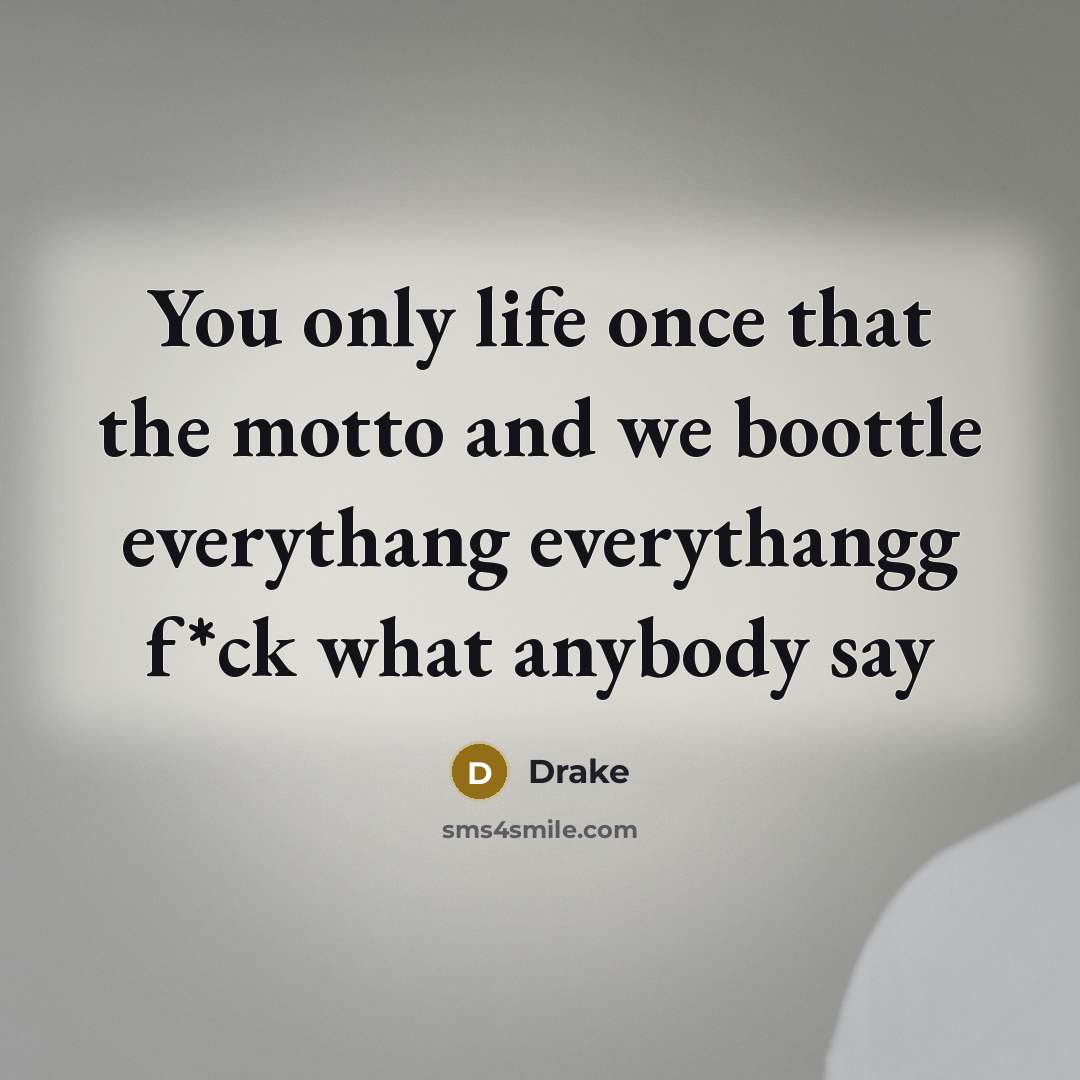 “You only life once that the motto and we boottle…” quote by Drake