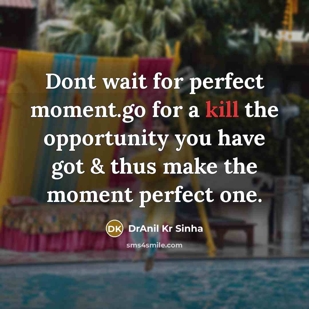“Dont wait for perfect moment.go for a kill the opportunity…” quote by DrAnil Kr Sinha