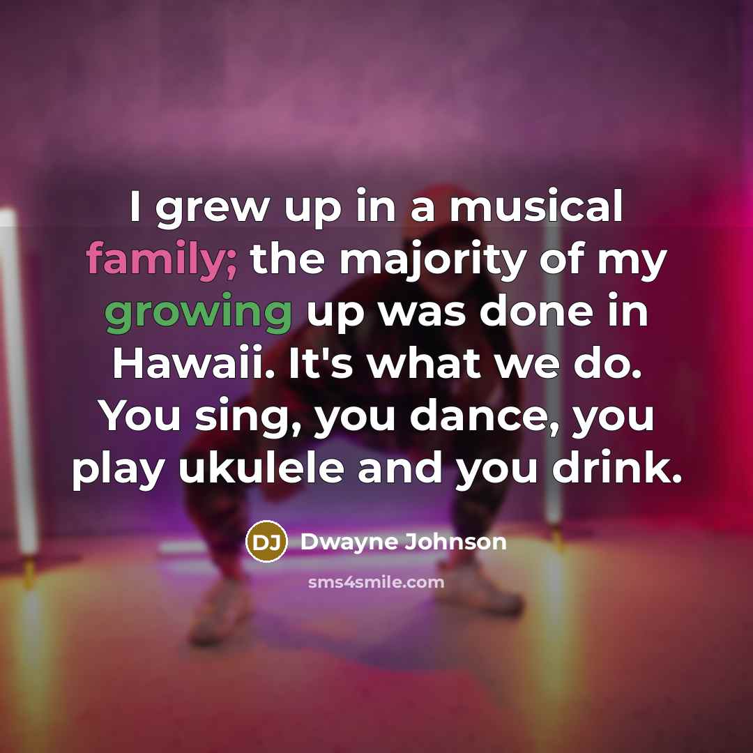 “I grew up in a musical family; the majority of…” quote by Dwayne Johnson