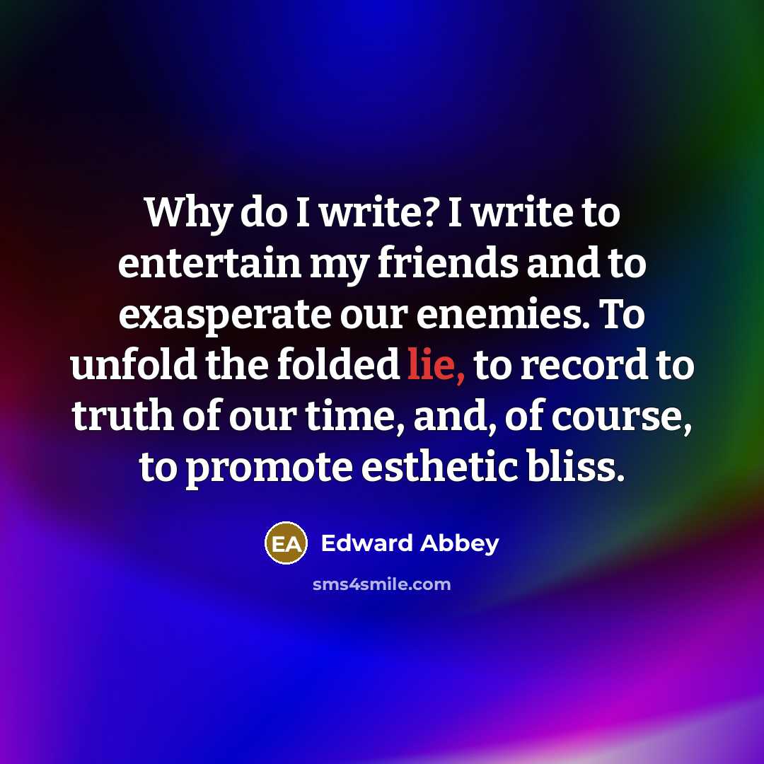 “Why do I write? I write to entertain my friends…” quote by Edward Abbey