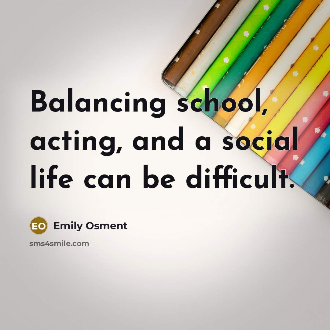 “Balancing school, acting, and a social life can be difficult.…” quote by Emily Osment