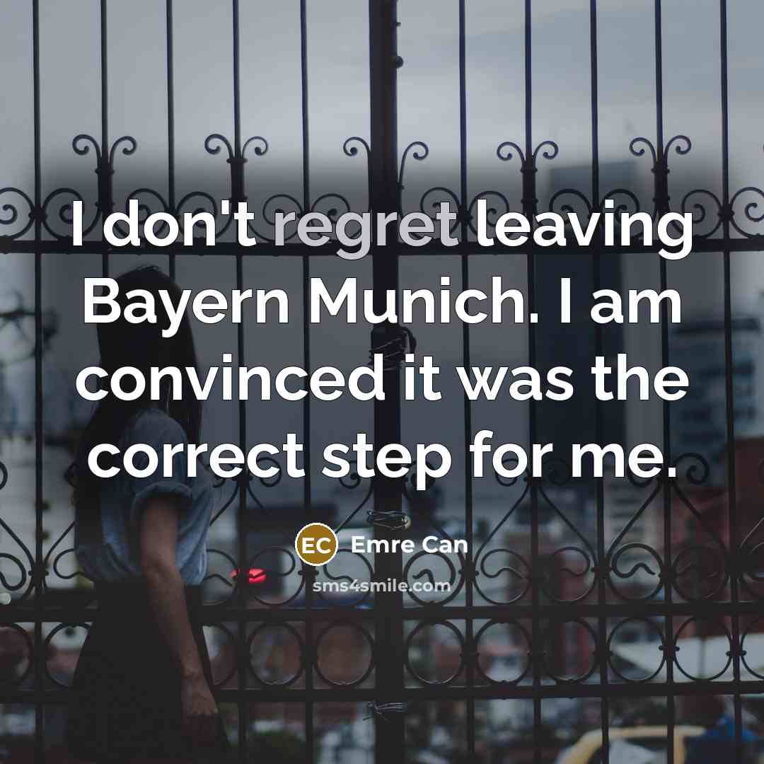“I don't regret leaving Bayern Munich. I am convinced it…” quote by Emre Can