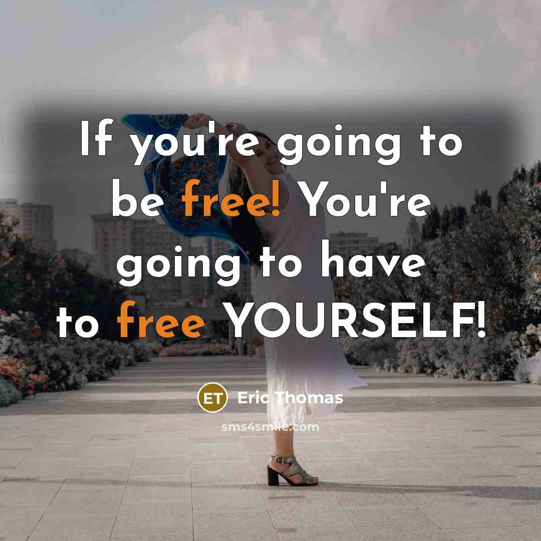 “If you're going to be free! You're going to have…” quote by Eric Thomas