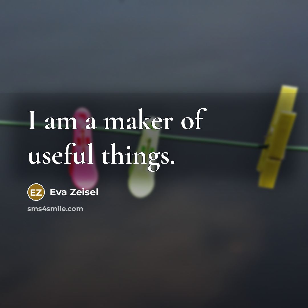 “I am a maker of useful things.…” quote by Eva Zeisel