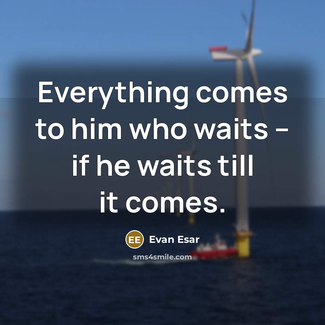 “Everything comes to him who waits -- if he waits…” quote by Evan Esar