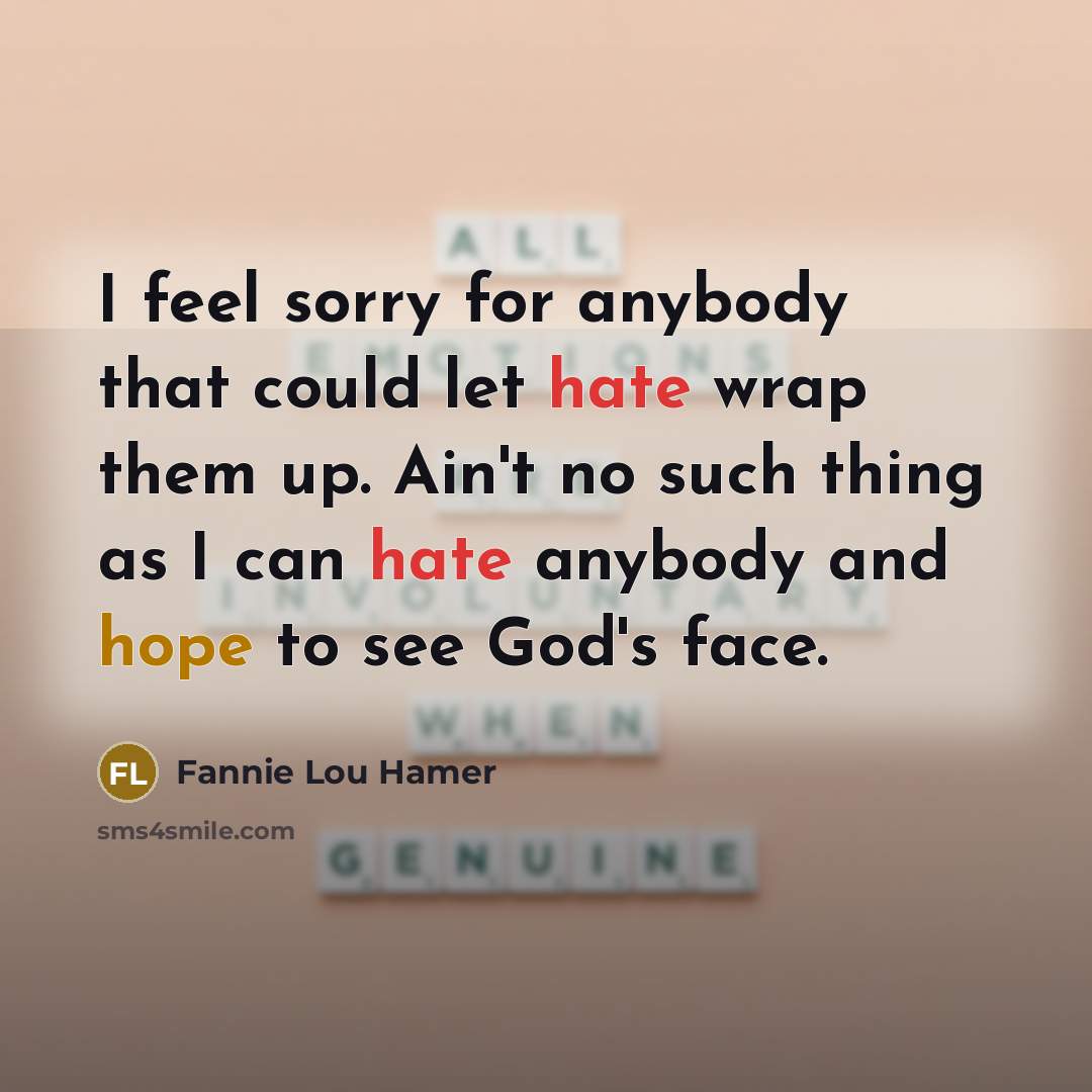 “I feel sorry for anybody that could let hate wrap…” quote by Fannie Lou Hamer