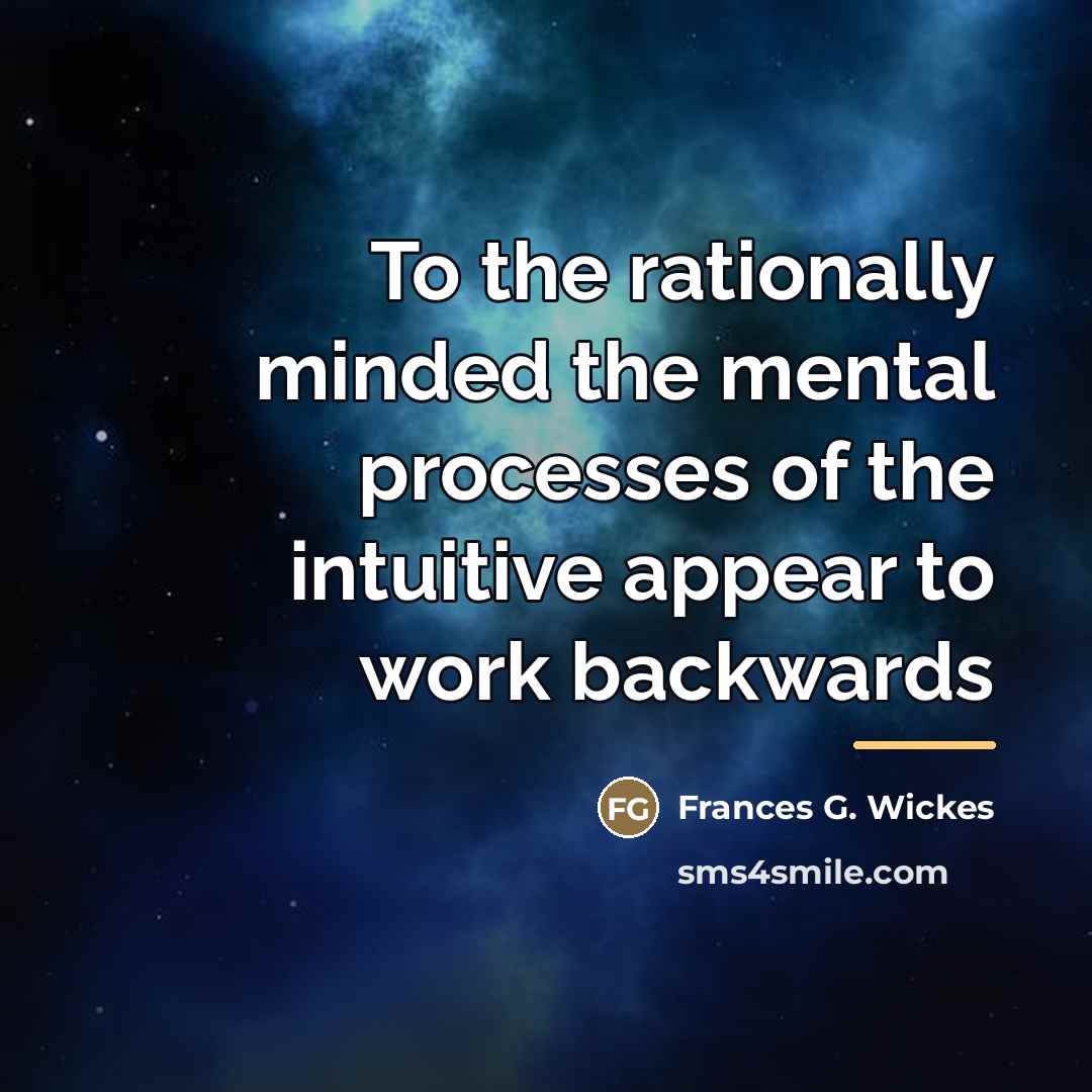 “To the rationally minded the mental processes of the intuitive…” quote by Frances G. Wickes