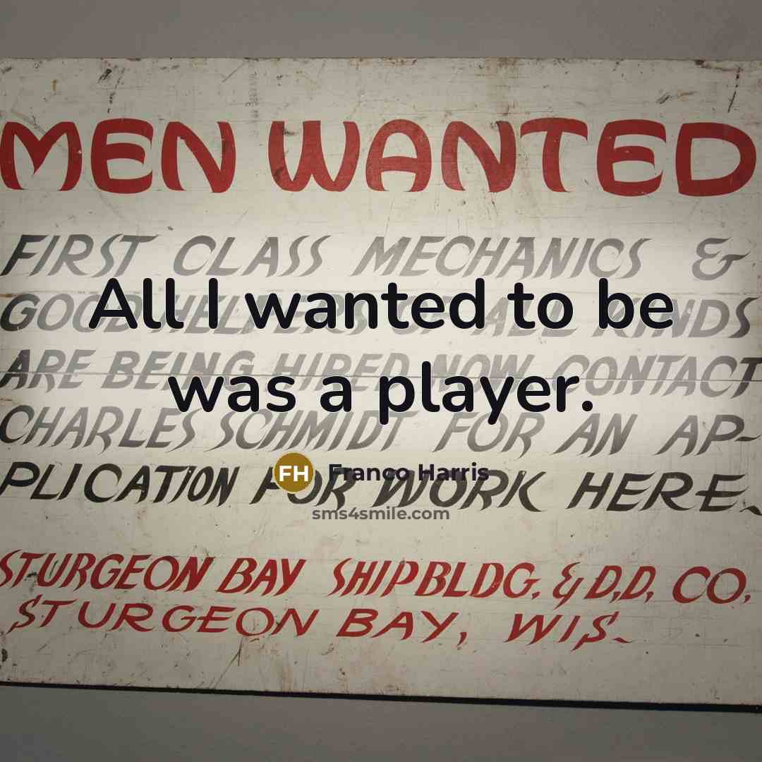 “All I wanted to be was a player.…” quote by Franco Harris