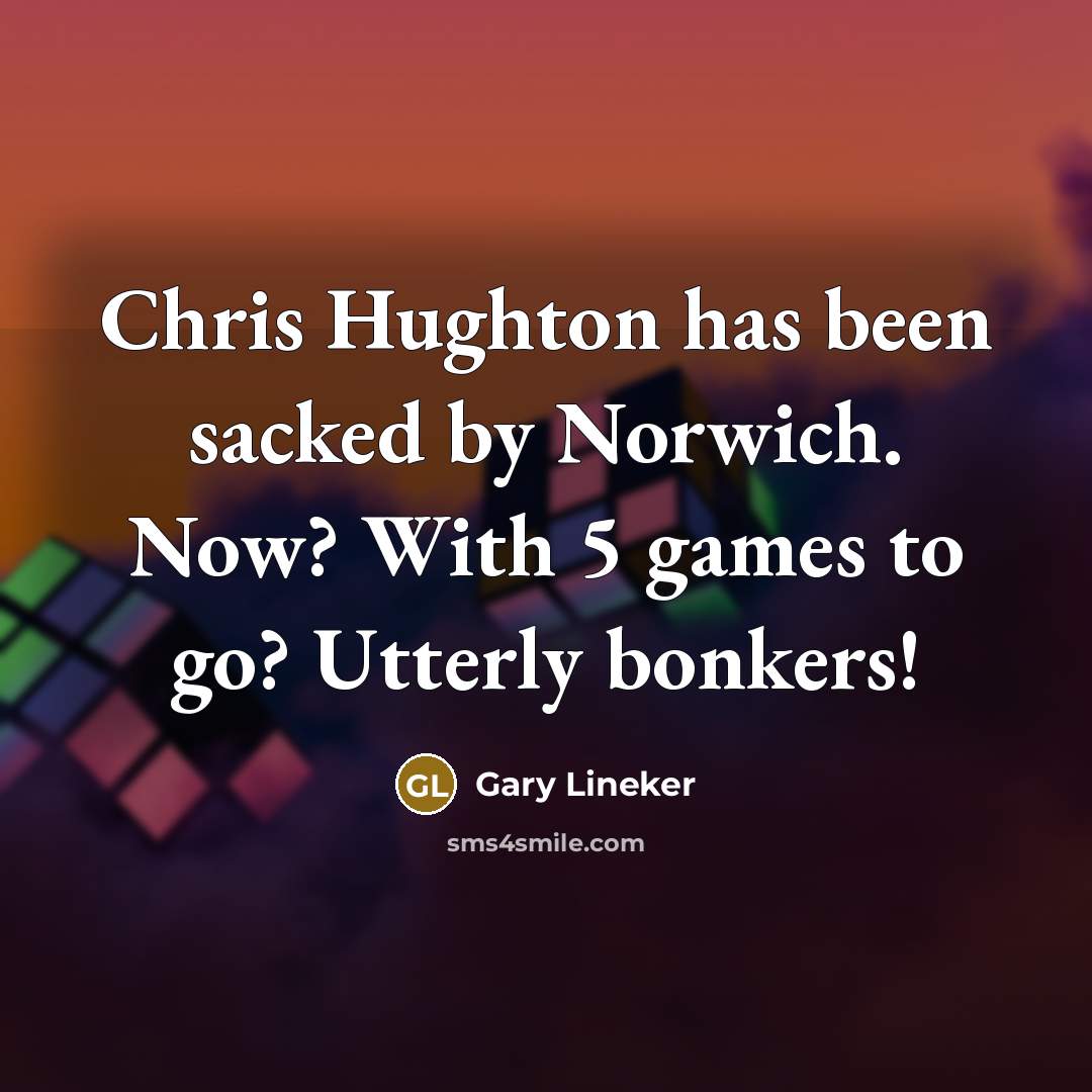 “Chris Hughton has been sacked by Norwich. Now? With 5…” quote by Gary Lineker