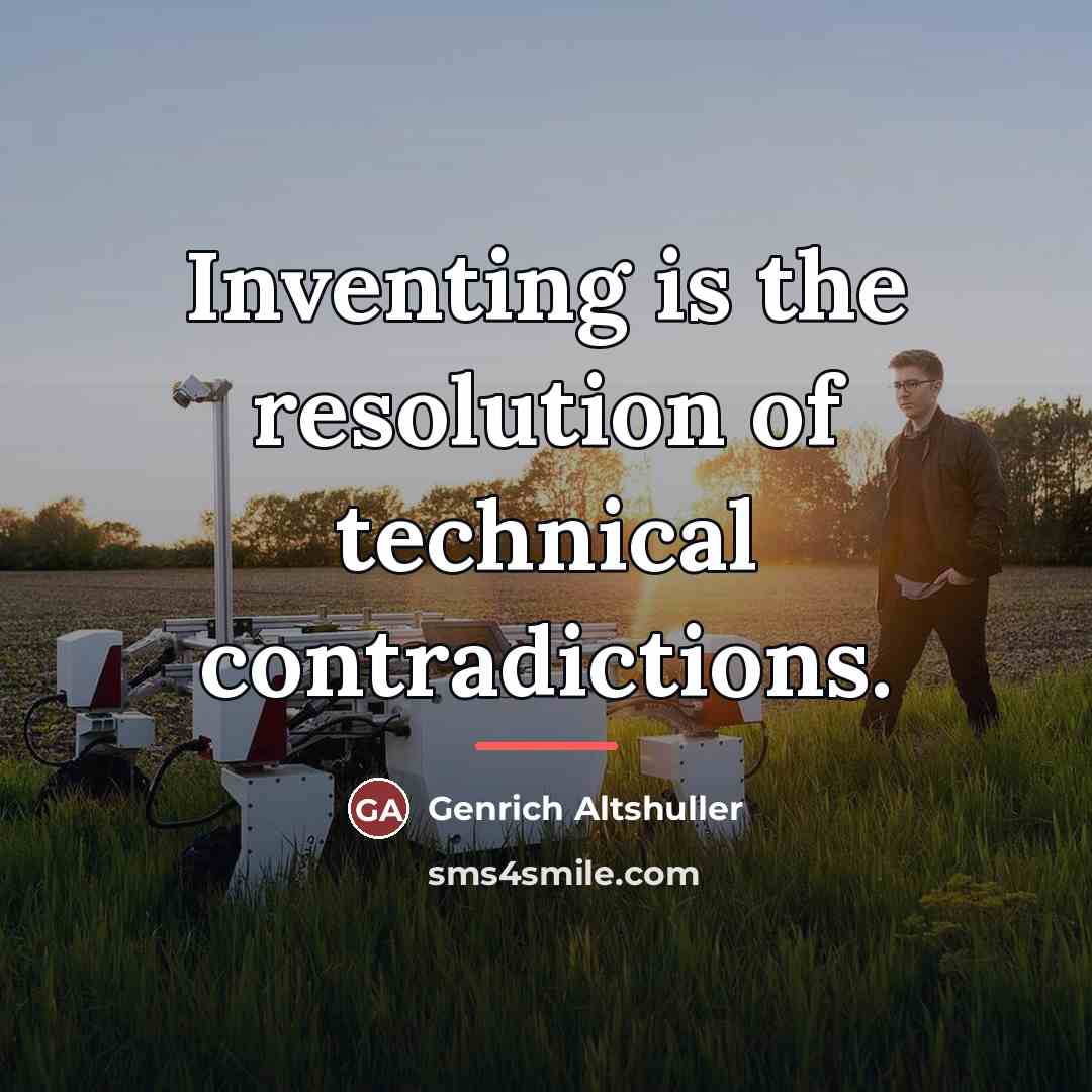 “Inventing is the resolution of technical contradictions.…” quote by Genrich Altshuller