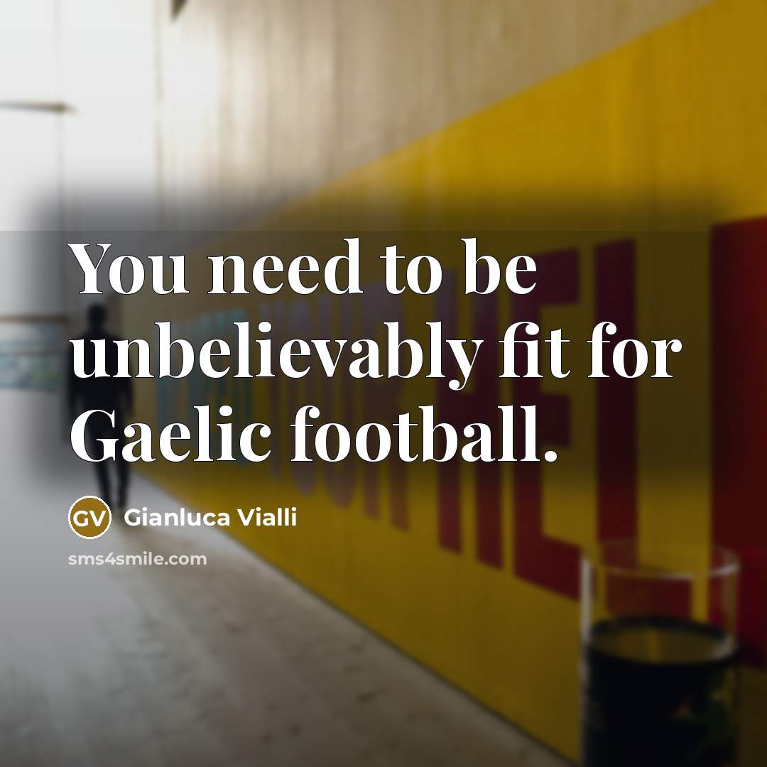 “You need to be unbelievably fit for Gaelic football.…” quote by Gianluca Vialli