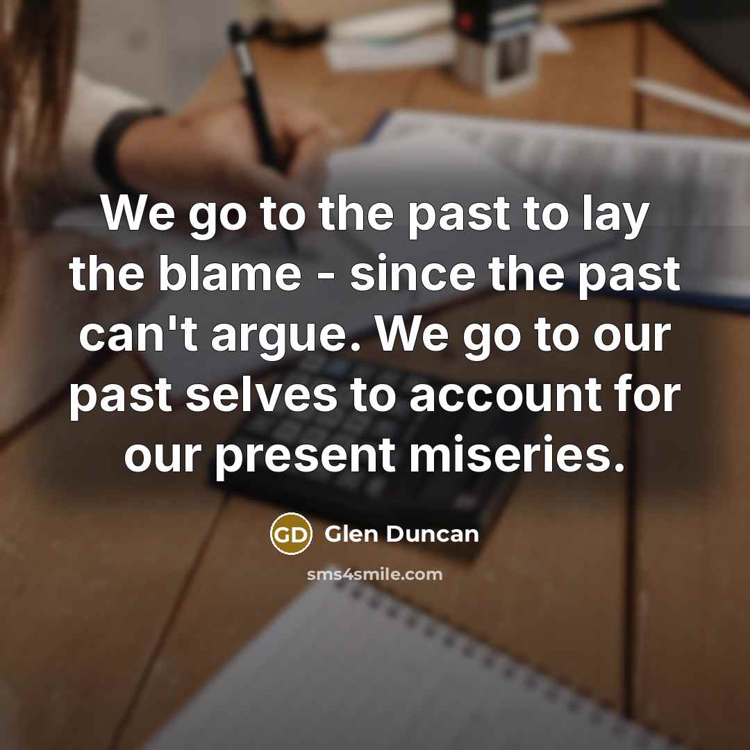 “We go to the past to lay the blame -…” quote by Glen Duncan
