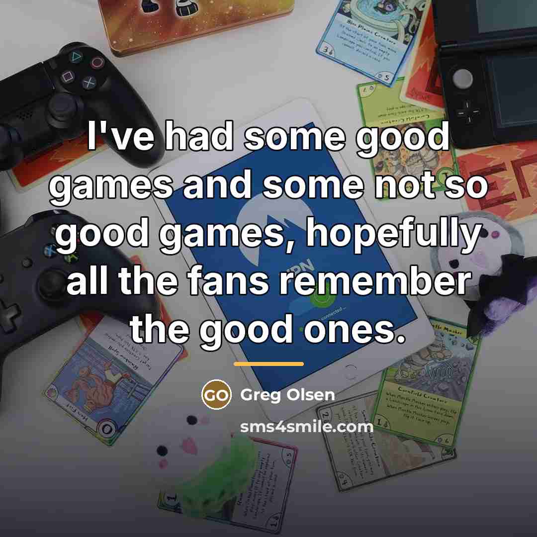 “I've had some good games and some not so good…” quote by Greg Olsen