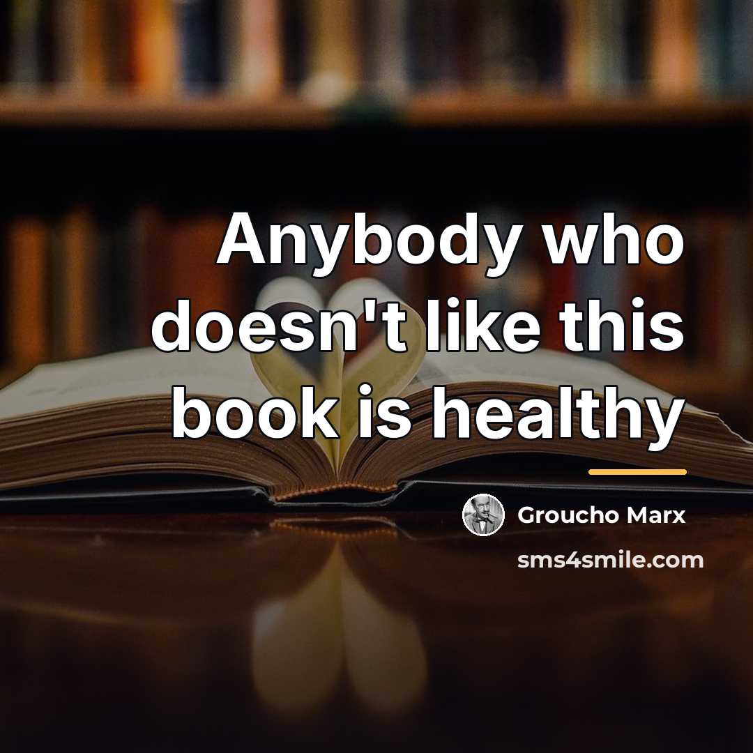 “Anybody who doesn't like this book is healthy…” quote by Groucho Marx