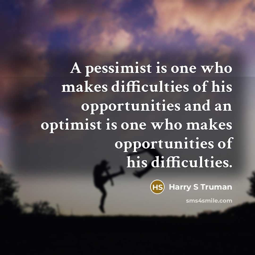 “A pessimist is one who makes difficulties of his opportunities…” quote by Harry S Truman