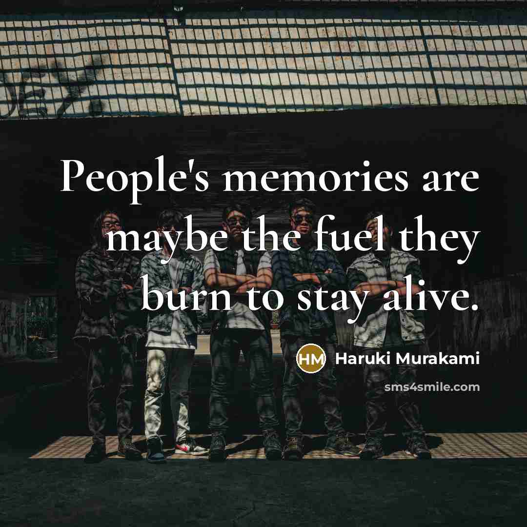 “People's memories are maybe the fuel they burn to stay…” quote by Haruki Murakami