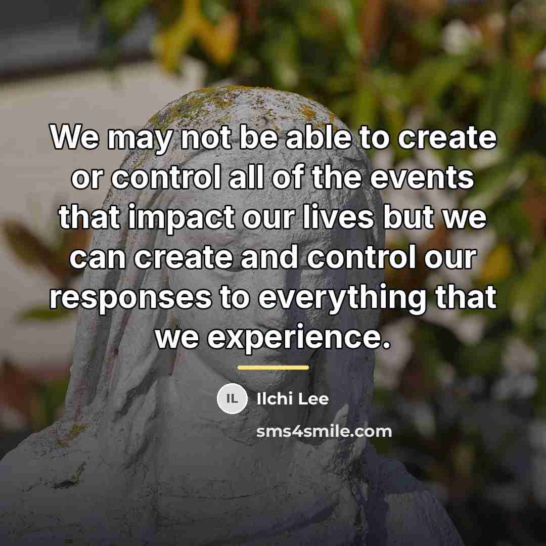 “We may not be able to create or control all…” quote by Ilchi Lee
