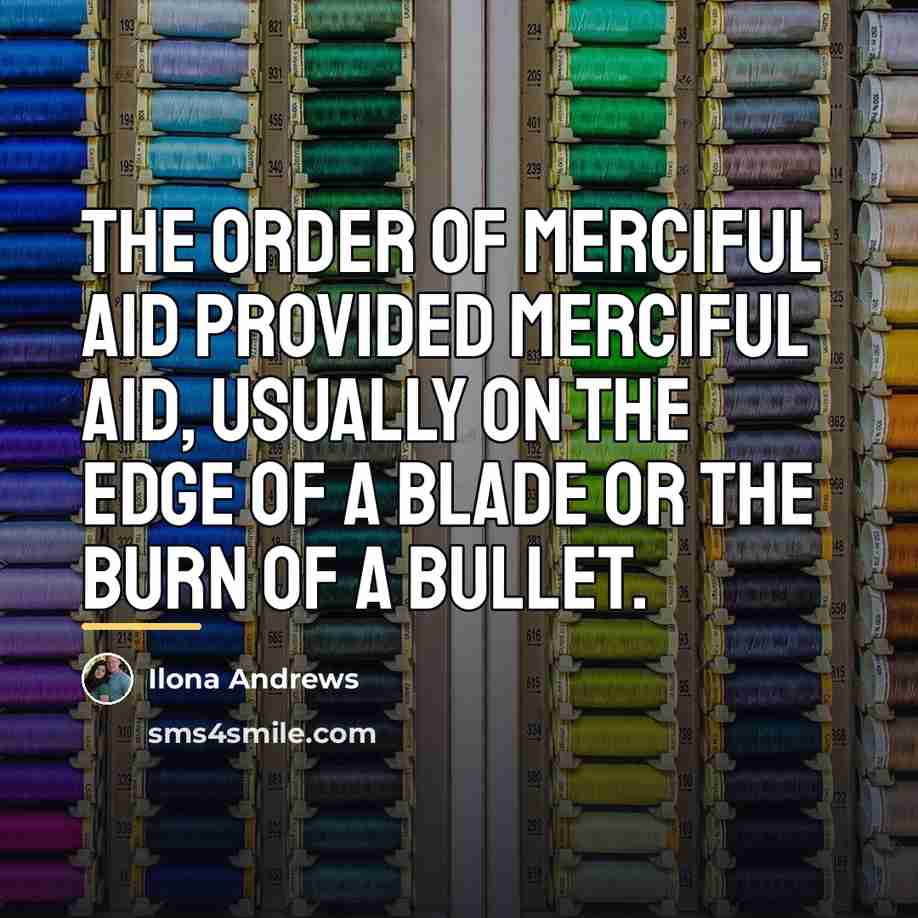 “The Order of Merciful Aid provided merciful aid, usually on…” quote by Ilona Andrews