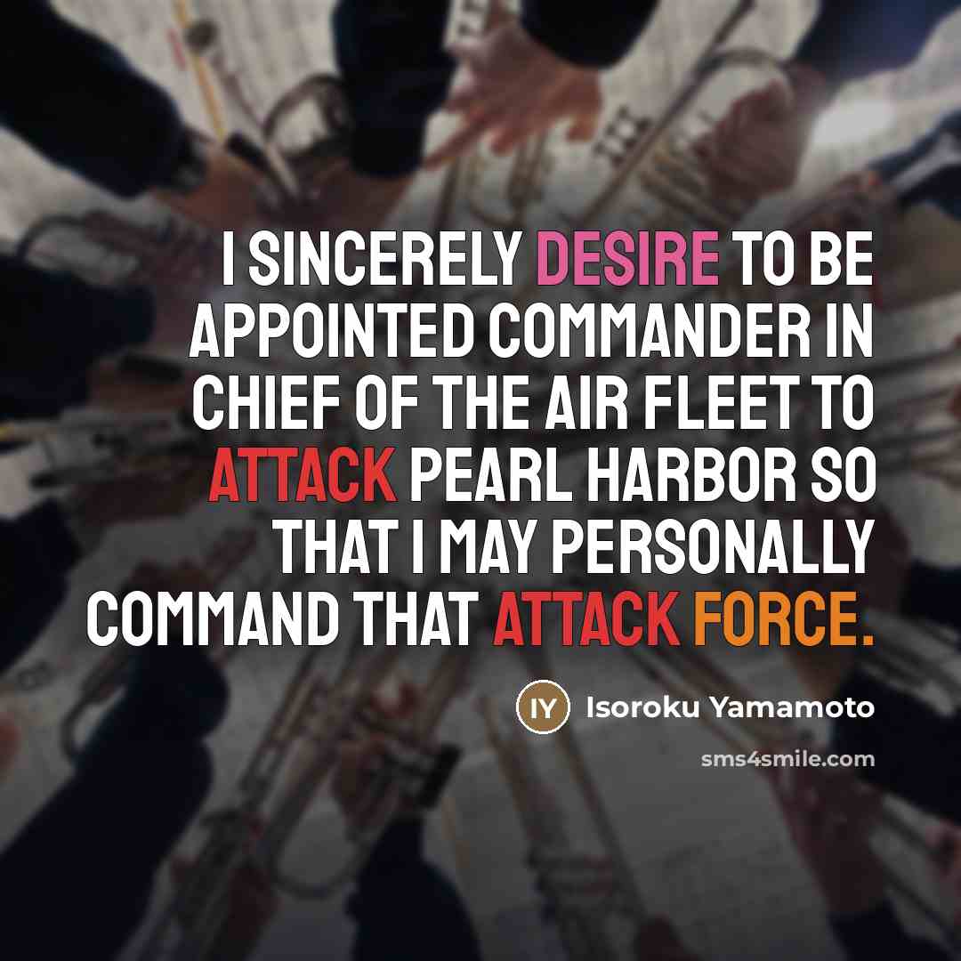 “I sincerely desire to be appointed Commander in Chief of…” quote by Isoroku Yamamoto