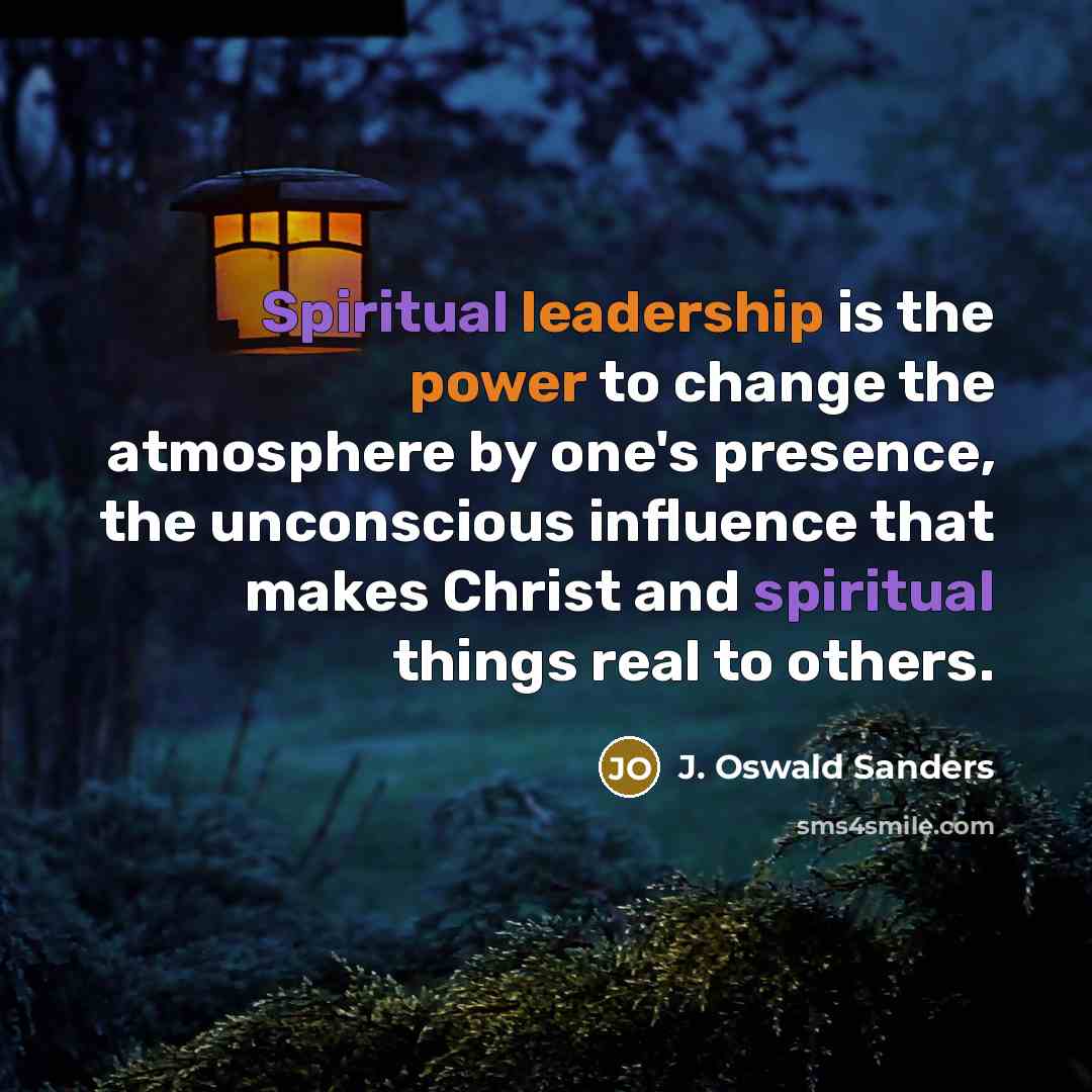 “Spiritual leadership is the power to change the atmosphere by…” quote by J. Oswald Sanders