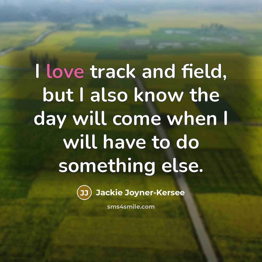 “I love track and field, but I also know the…” quote by Jackie Joyner-Kersee