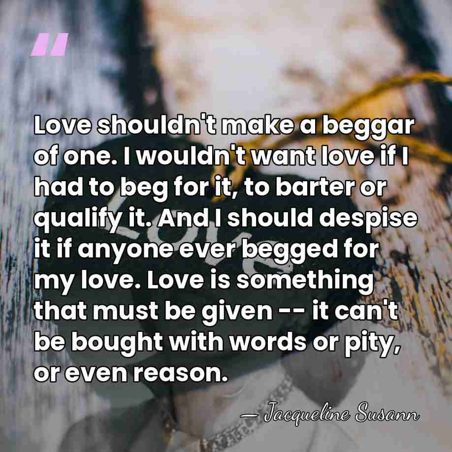 Love shouldn't make a beggar of one. I wouldn't want love if&hellip; - Jacqueline Susann