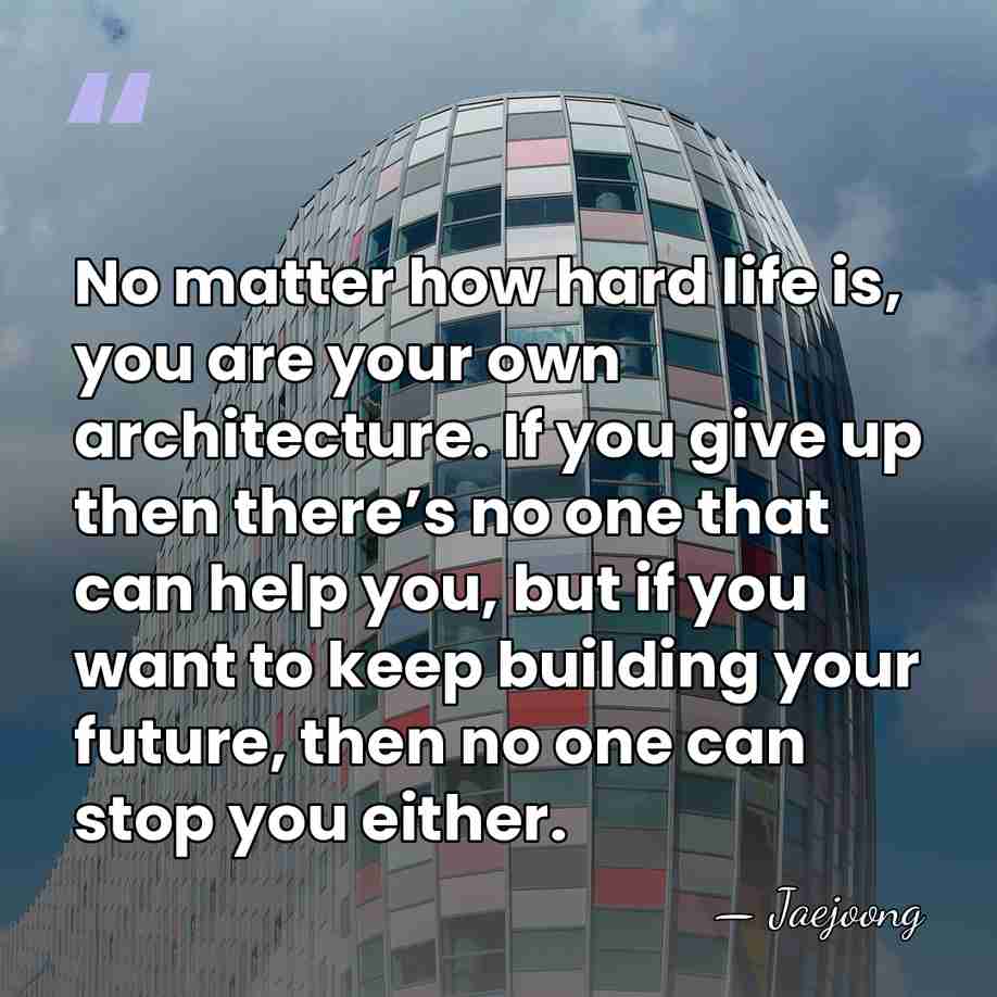 No matter how hard life is, you are your own architecture. If&hellip; - Jaejoong