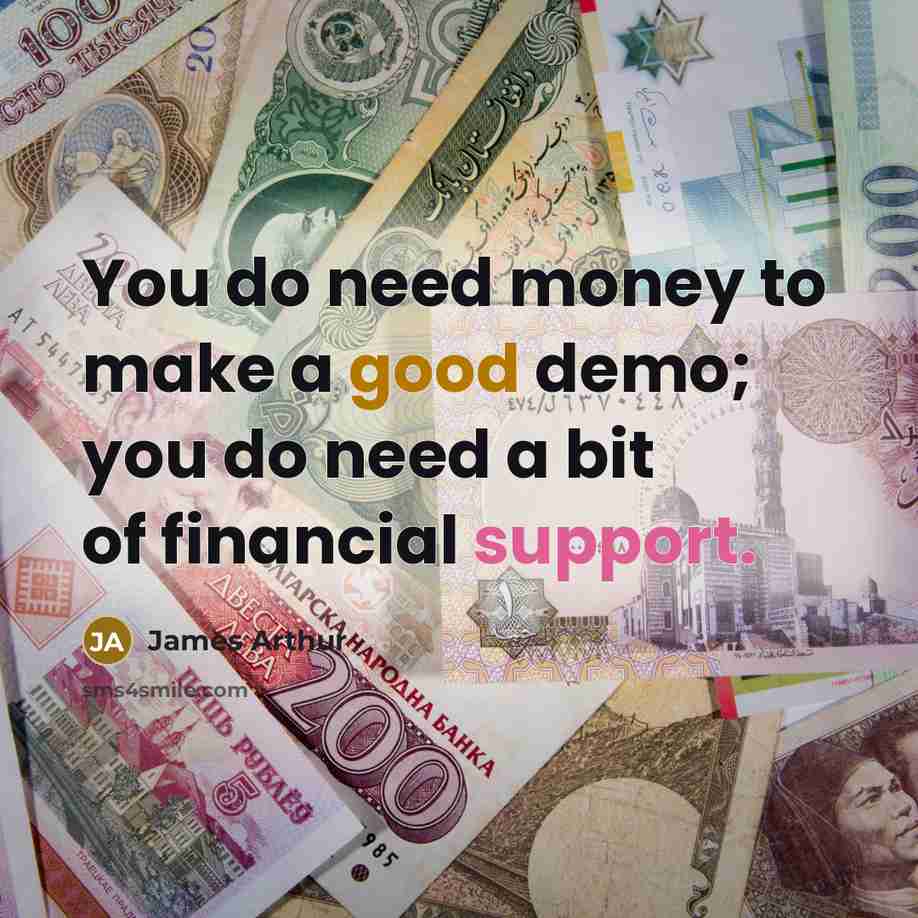 “You do need money to make a good demo; you…” quote by James Arthur