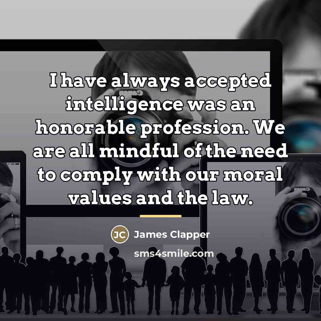 “I have always accepted intelligence was an honorable profession. We…” quote by James Clapper