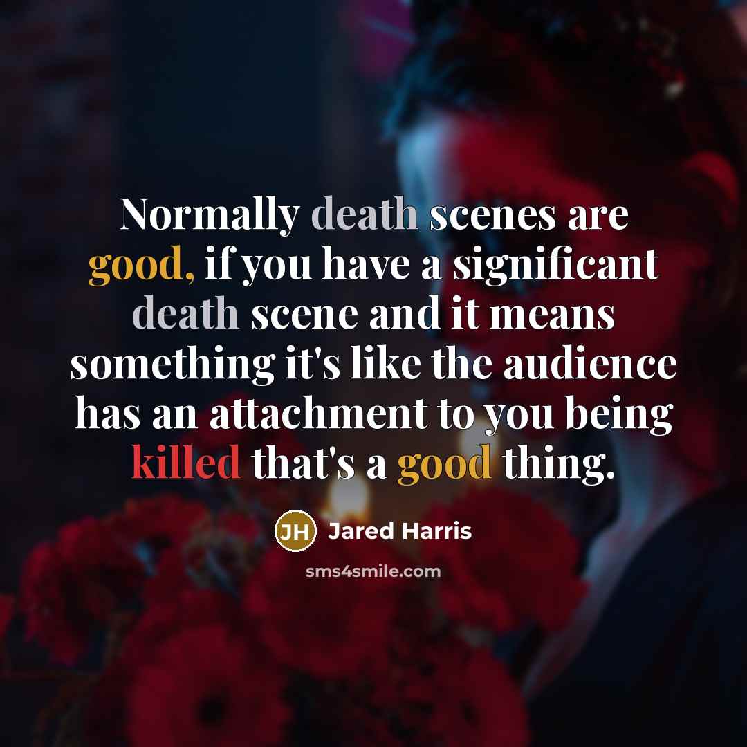 “Normally death scenes are good, if you have a significant…” quote by Jared Harris