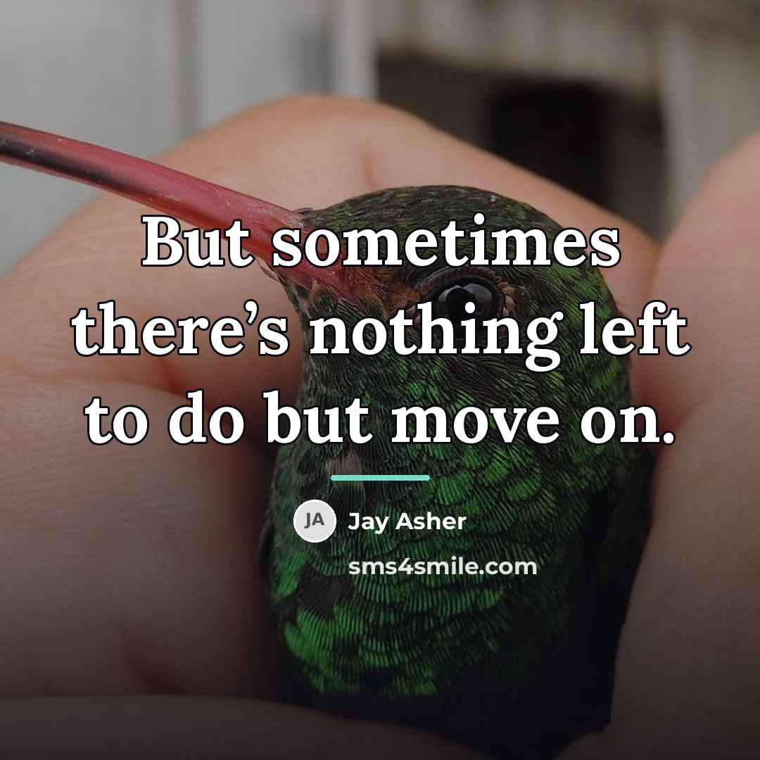 “But sometimes there’s nothing left to do but move on.…” quote by Jay Asher