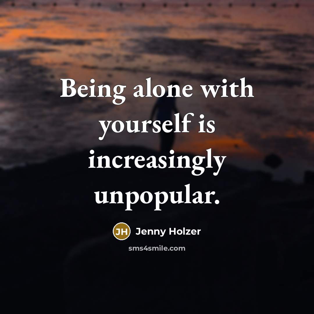“Being alone with yourself is increasingly unpopular.…” quote by Jenny Holzer
