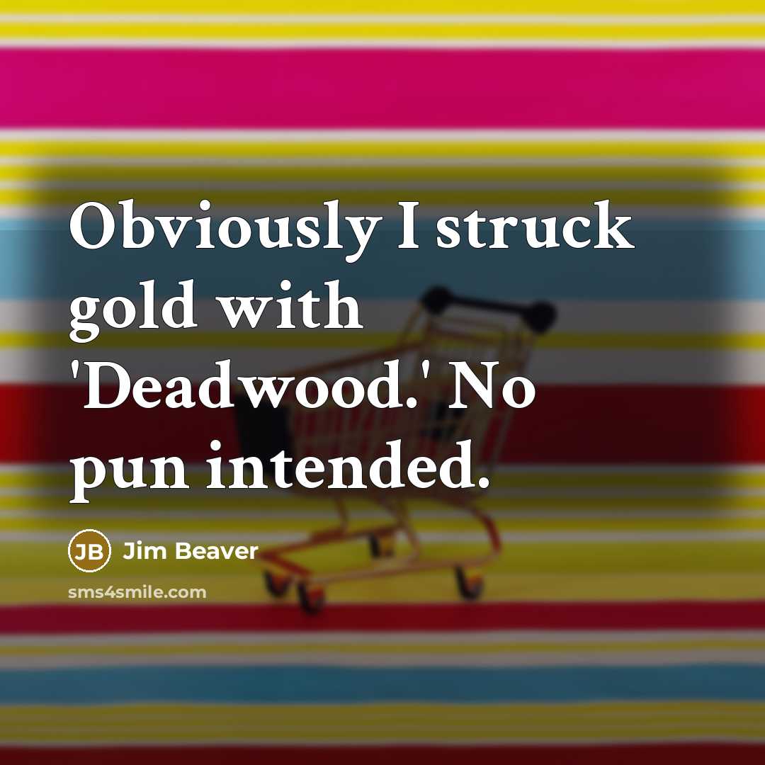“Obviously I struck gold with 'Deadwood.' No pun intended.…” quote by Jim Beaver