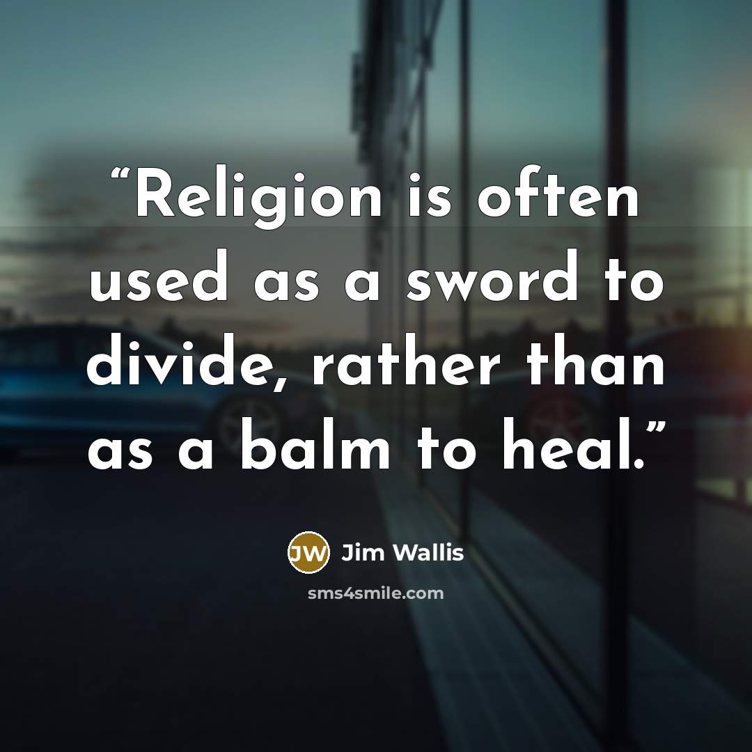 “Religion is often used as a sword to divide, rather than as a balm to heal.” quote by Jim Wallis