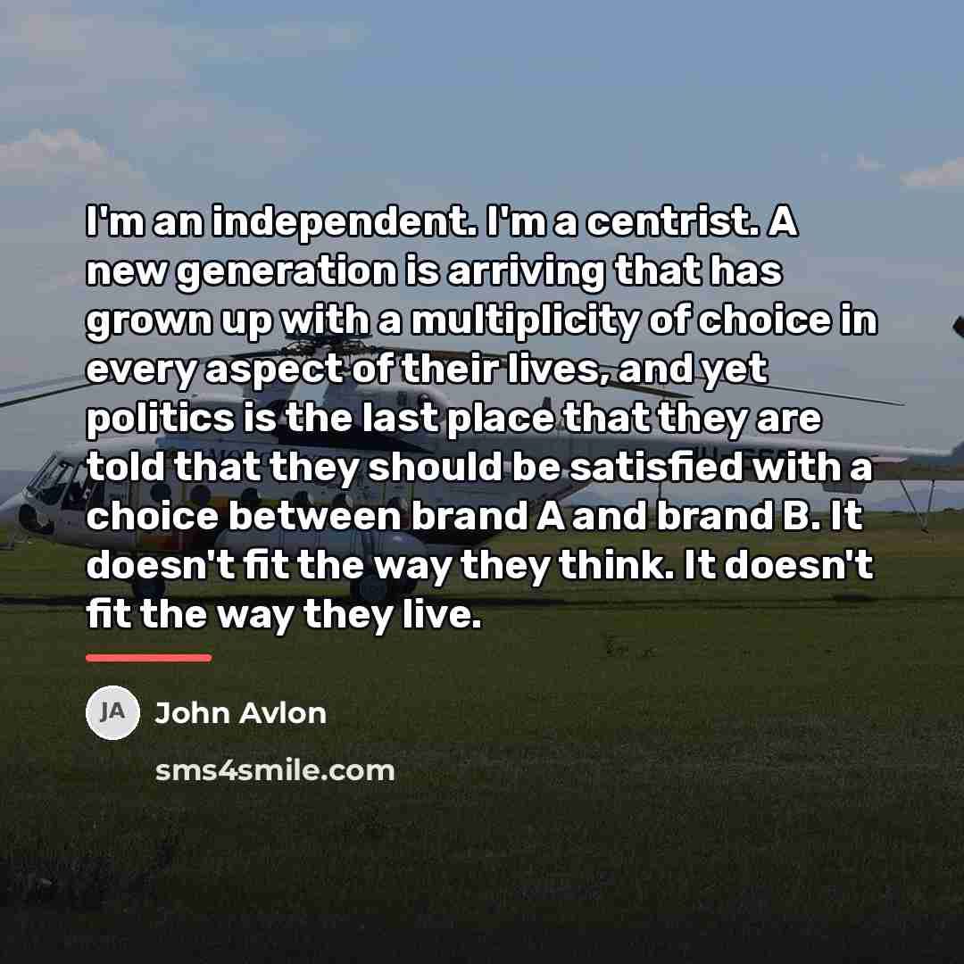 “I'm an independent. I'm a centrist. A new generation is…” quote by John Avlon