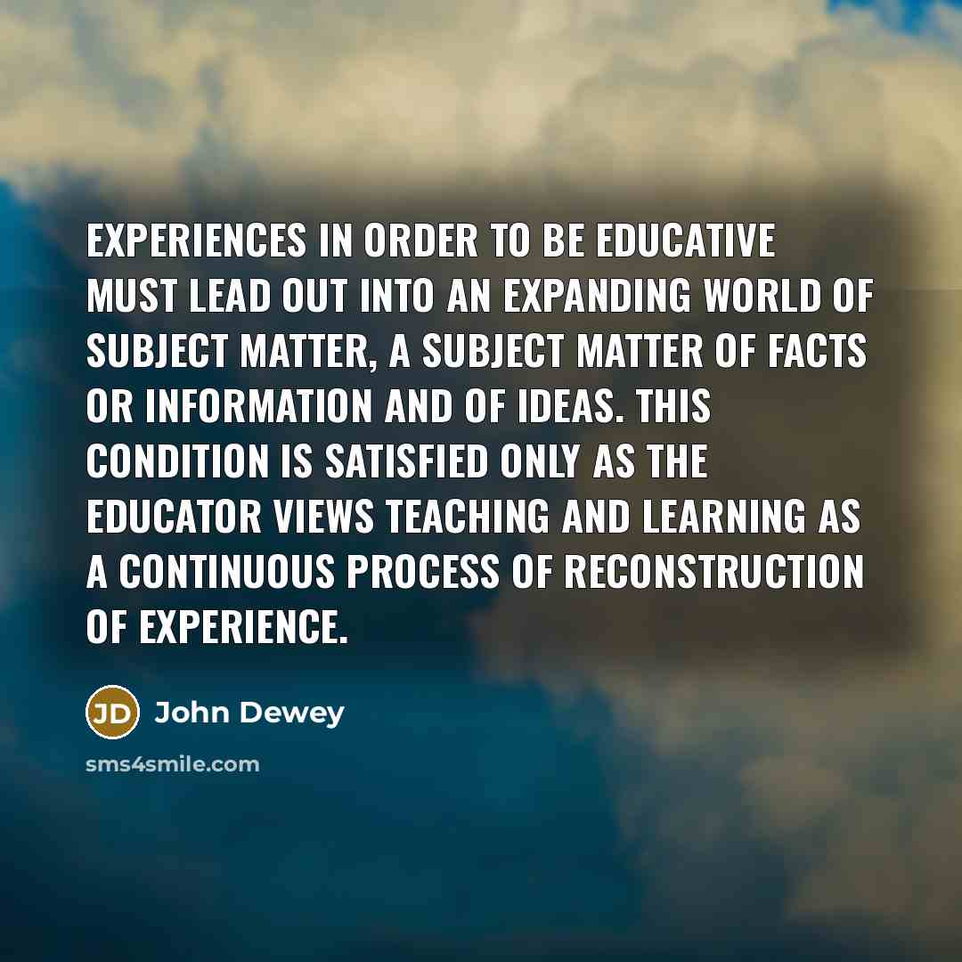 “Experiences in order to be educative must lead out into…” quote by John Dewey