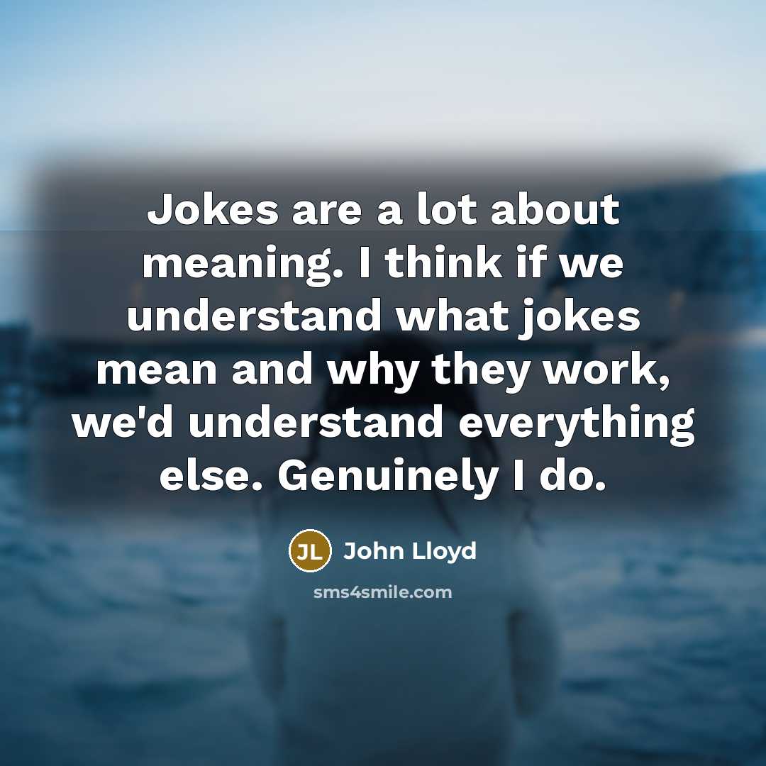 “Jokes are a lot about meaning. I think if we…” quote by John Lloyd