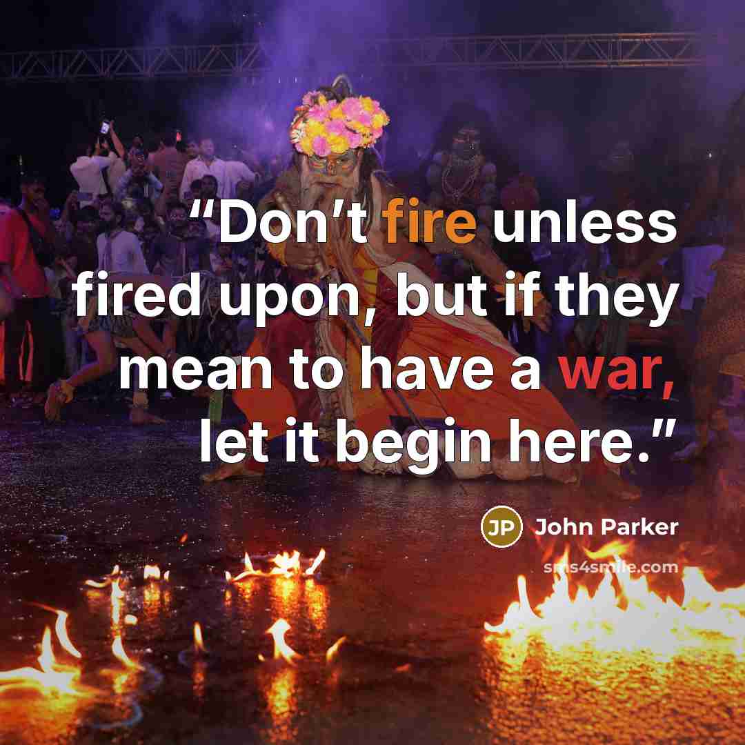 “Don’t fire unless fired upon, but if they mean to have a war, let it begin here.” quote by John Parker