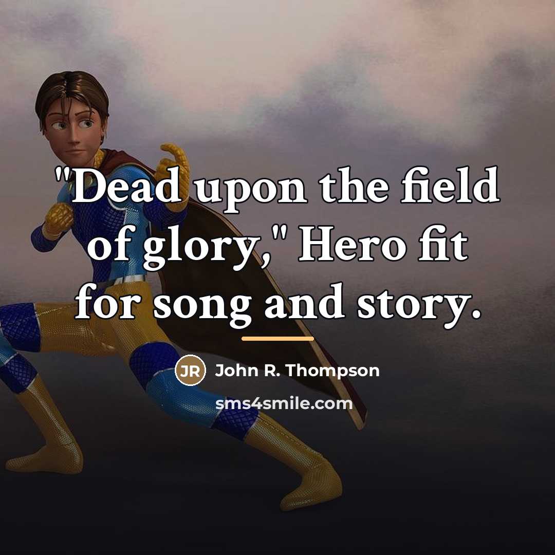 “"Dead upon the field of glory," Hero fit for song…” quote by John R. Thompson