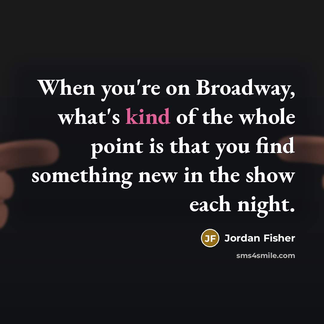“When you're on Broadway, what's kind of the whole point…” quote by Jordan Fisher