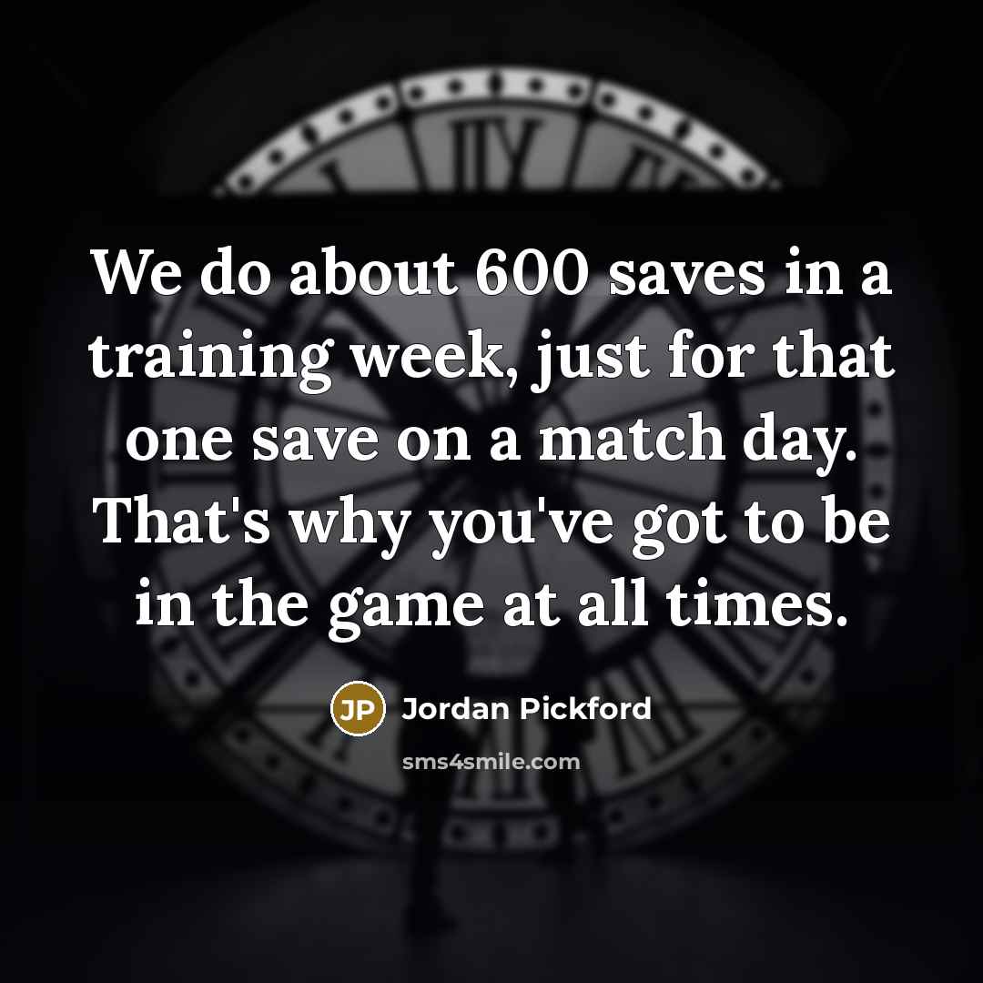 “We do about 600 saves in a training week, just…” quote by Jordan Pickford